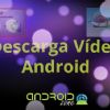 Mejores Aplicaciones para descargar vídeo Android