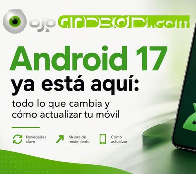 Android 17 ya está aquí: todo lo que cambia y cómo actualizar tu móvil